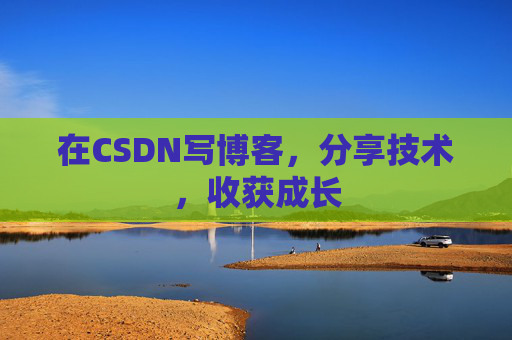 在CSDN写博客,分享技术,收获成长 在CSDN写博客,分享技术,收获成长